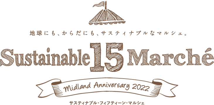 地球にも、からだにも、サスティナブルなマルシェ。Sustainable 15 Marche midland anniversary 2022 サスティナブル・フィフティ―ン・マルシェ